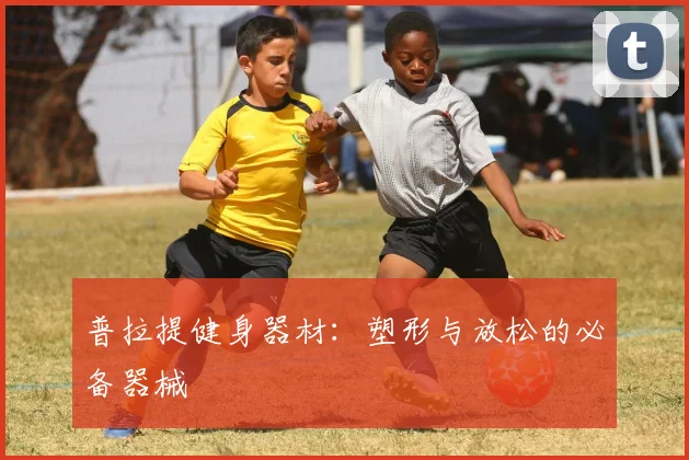 普拉提健身器材:塑形与放松的必备器械