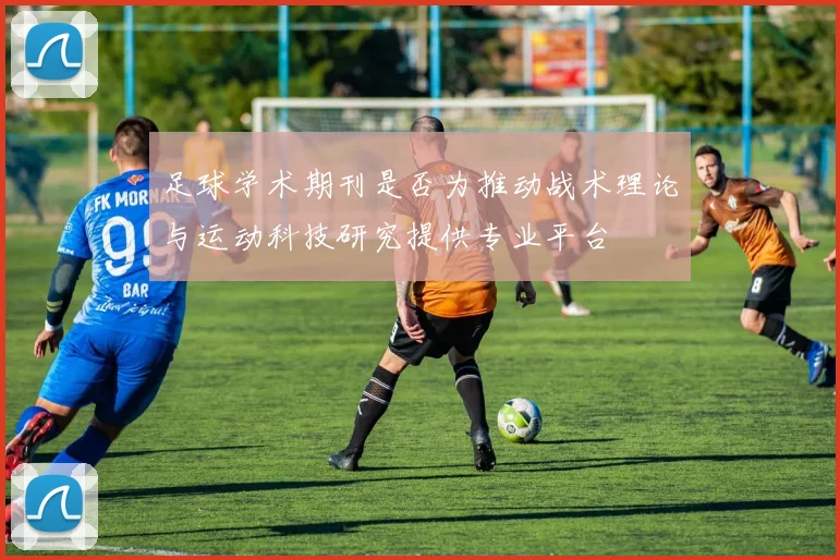 足球学术期刊是否为推动战术理论与运动科技研究提供专业平台