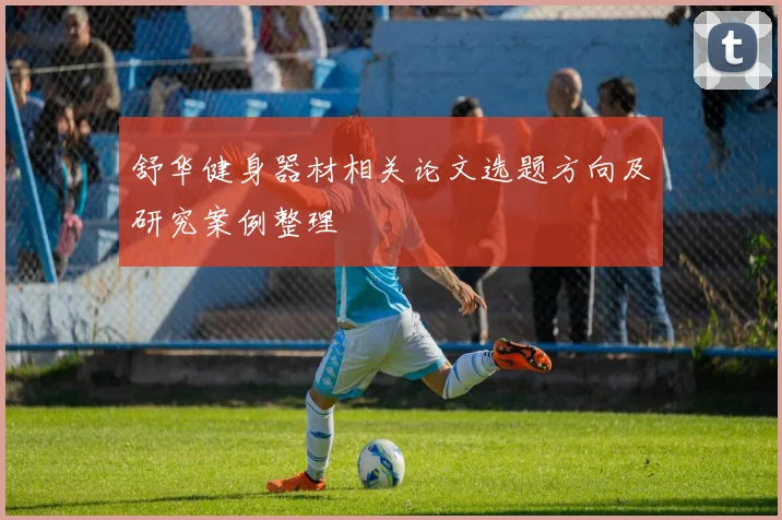 舒华健身器材相关论文选题方向及研究案例整理